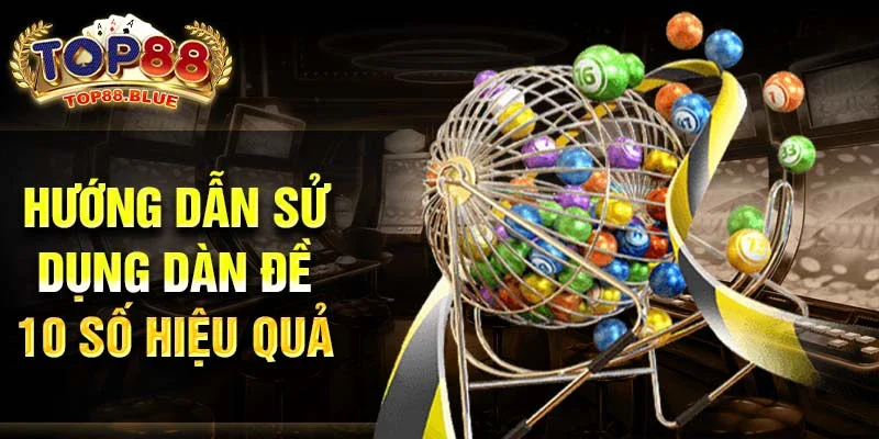 Hướng dẫn sử dụng dàn đề 10 số hiệu quả