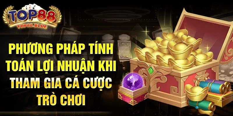 Phương pháp tính toán lợi nhuận khi tham gia cá cược trò chơi